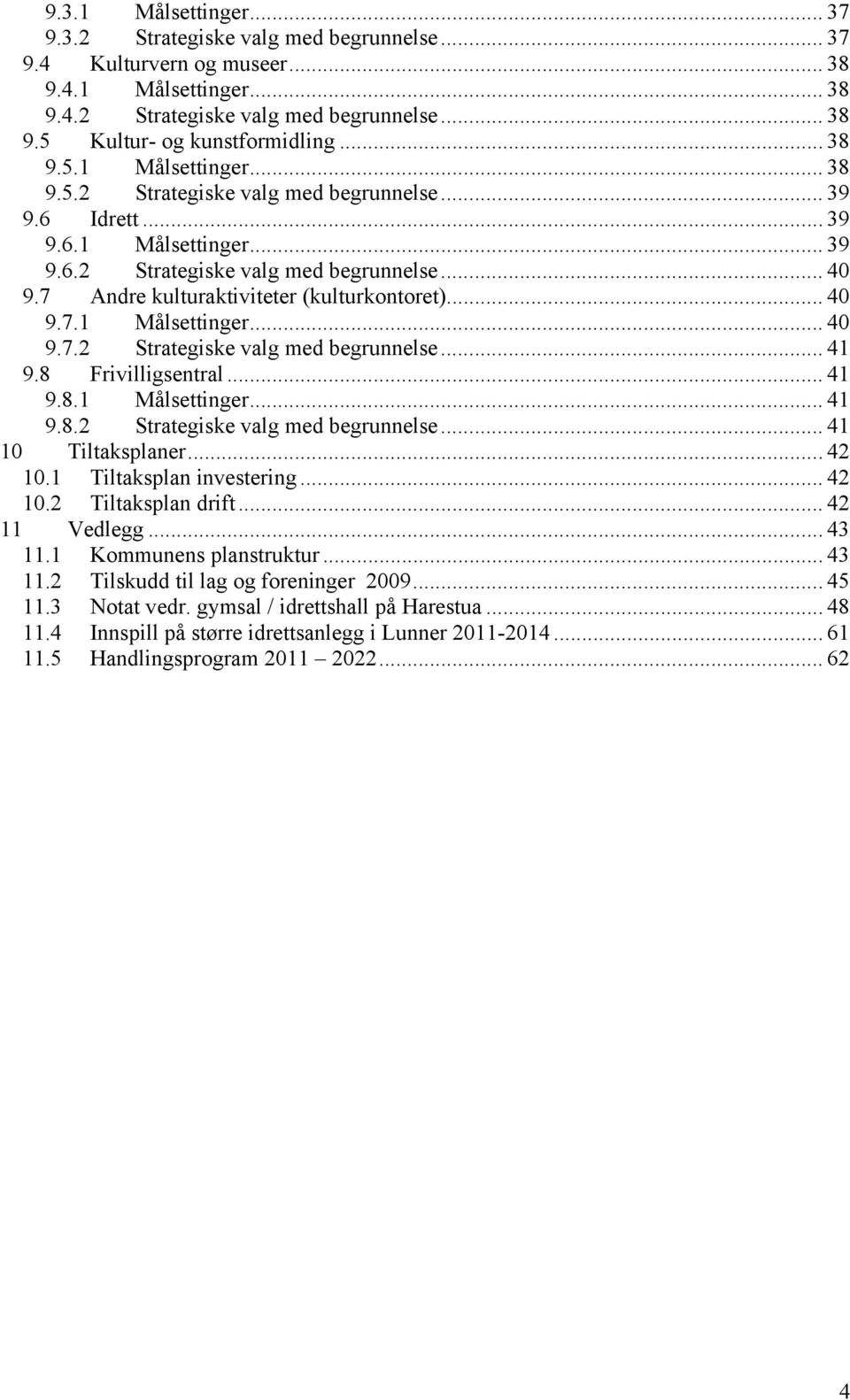 7 Andre kulturaktiviteter (kulturkontoret)... 40 9.7.1 Målsettinger... 40 9.7.2 Strategiske valg med begrunnelse... 41 9.8 Frivilligsentral... 41 9.8.1 Målsettinger... 41 9.8.2 Strategiske valg med begrunnelse... 41 10 Tiltaksplaner.