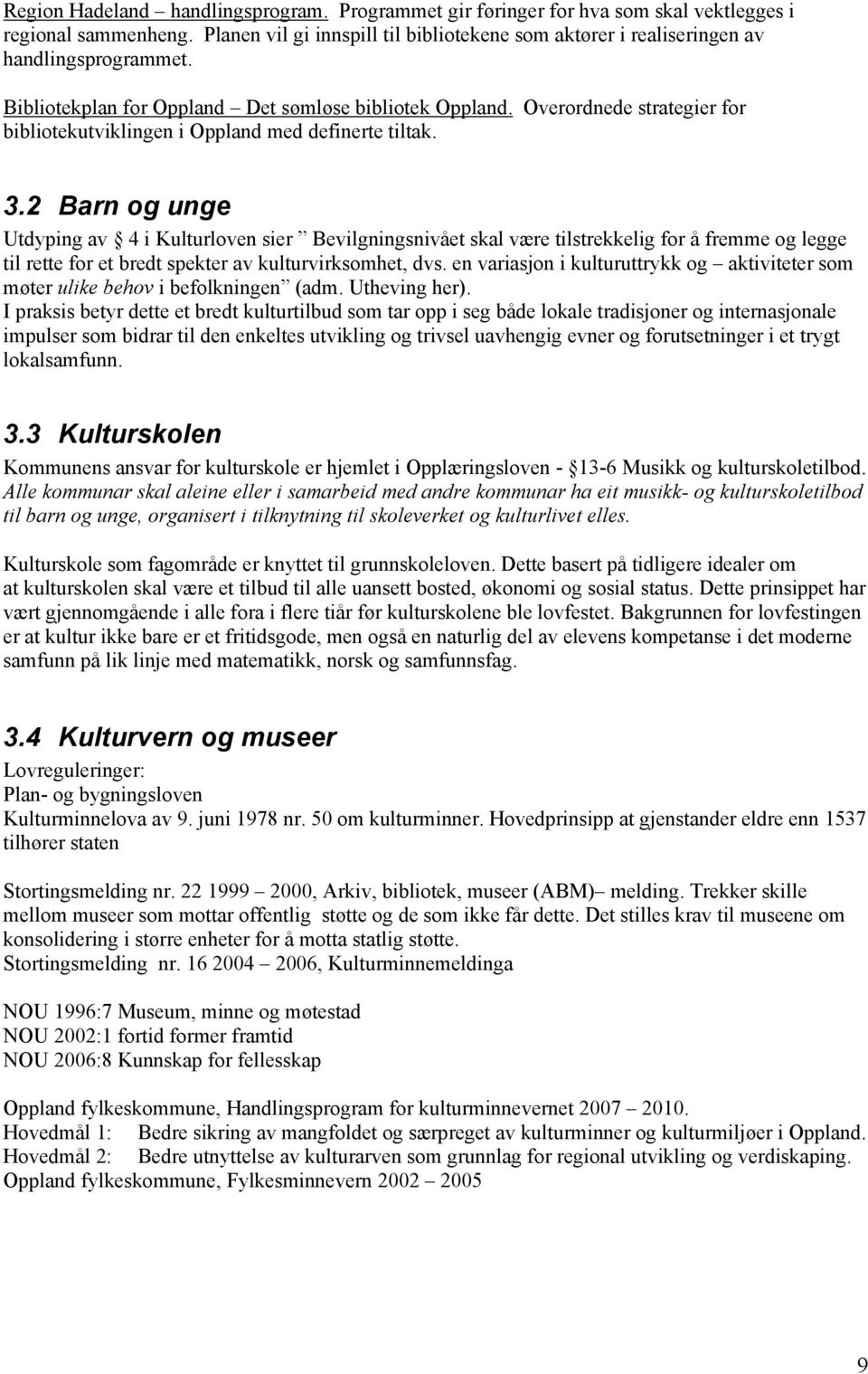 2 Barn og unge Utdyping av 4 i Kulturloven sier Bevilgningsnivået skal være tilstrekkelig for å fremme og legge til rette for et bredt spekter av kulturvirksomhet, dvs.