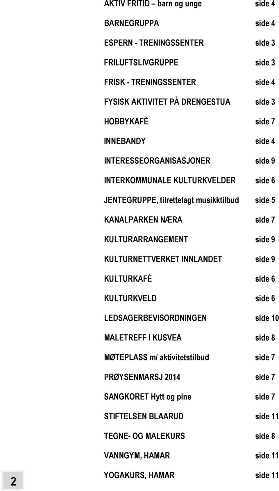 KULTURARRANGEMENT side 9 KULTURNETTVERKET INNLANDET side 9 KULTURKAFÉ side 6 KULTURKVELD side 6 LEDSAGERBEVISORDNINGEN side 10 MALETREFF I KUSVEA side 8 MØTEPLASS m/