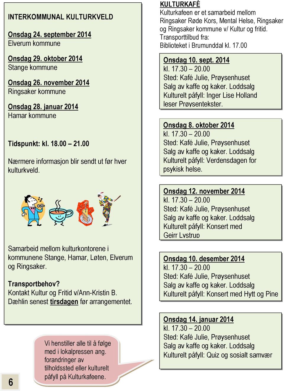 KULTURKAFÉ Kulturkafeen er et samarbeid mellom Ringsaker Røde Kors, Mental Helse, Ringsaker og Ringsaker kommune v/ Kultur og fritid. Transporttilbud fra: Biblioteket i Brumunddal kl. 17.00 Onsdag 10.