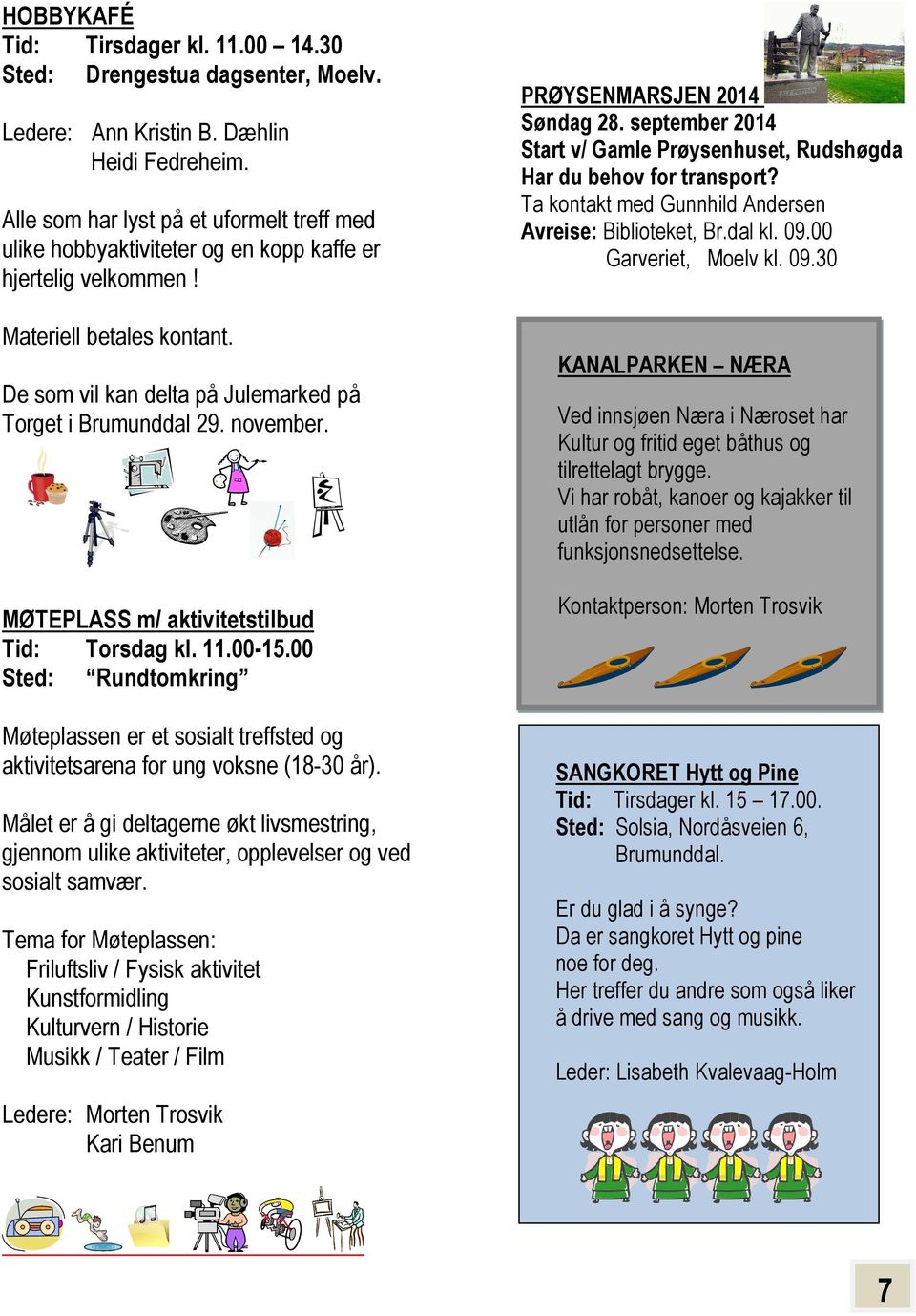 november. MØTEPLASS m/ aktivitetstilbud Tid: Torsdag kl. 11.00-15.00 Sted: Rundtomkring Møteplassen er et sosialt treffsted og aktivitetsarena for ung voksne (18-30 år).