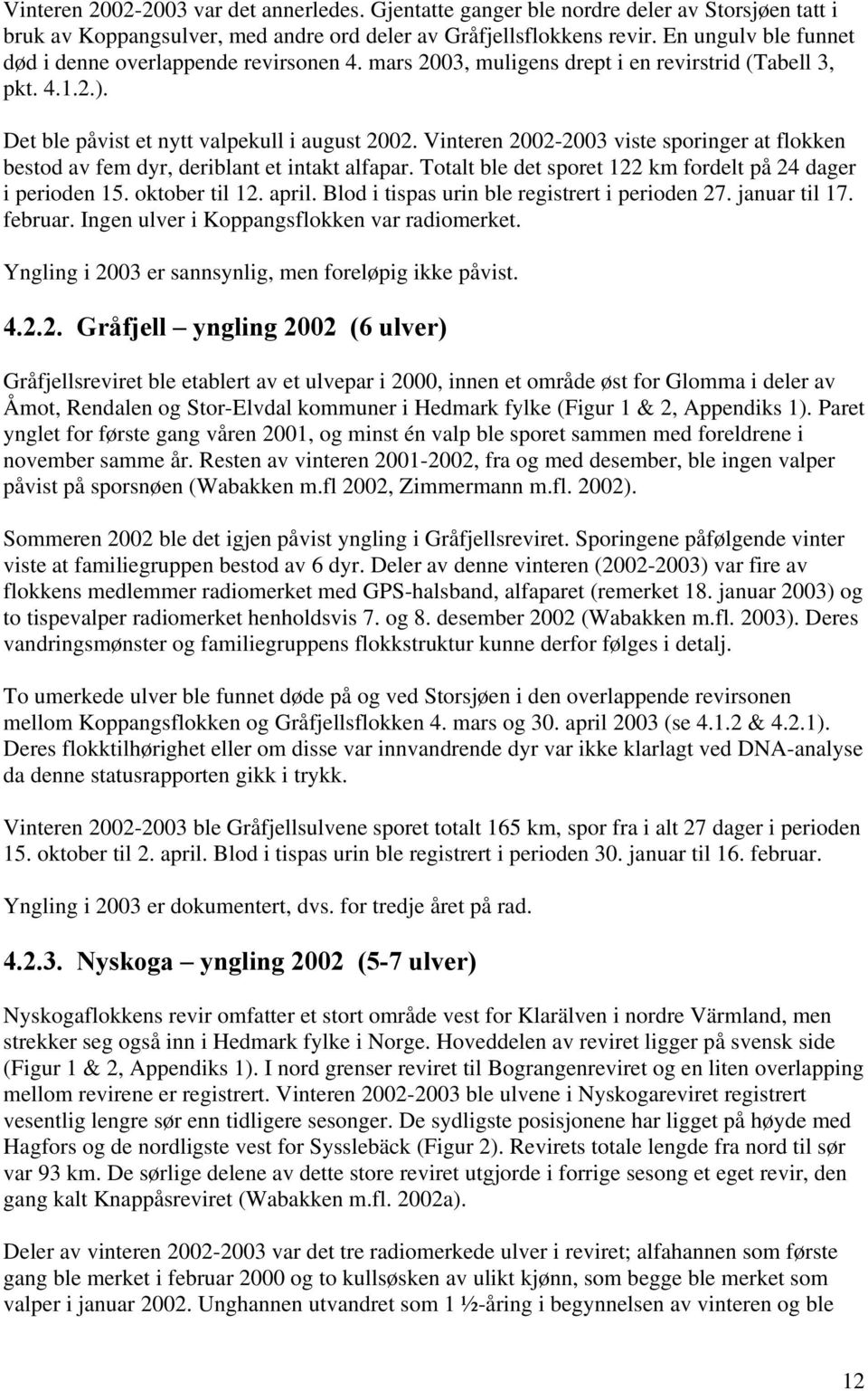 Vinteren 2002-2003 viste sporinger at flokken bestod av fem dyr, deriblant et intakt alfapar. Totalt ble det sporet 122 km fordelt på 24 dager i perioden 15. oktober til 12. april.