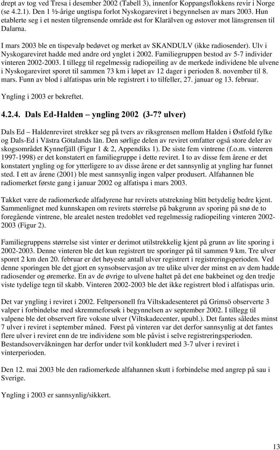 Ulv i Nyskogareviret hadde med andre ord ynglet i 2002. Familiegruppen bestod av 5-7 individer vinteren 2002-2003.