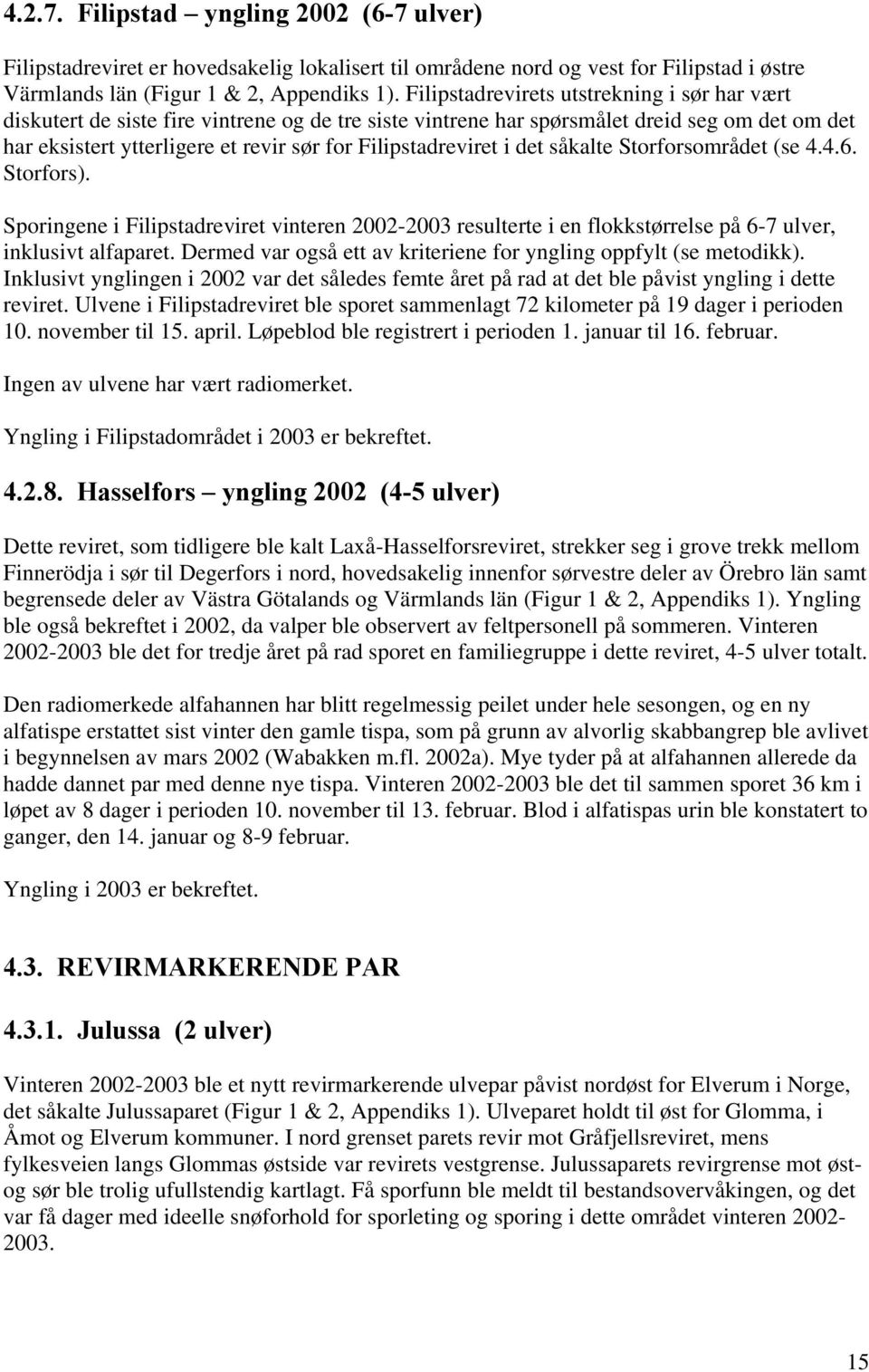 Filipstadreviret i det såkalte Storforsområdet (se 4.4.6. Storfors). Sporingene i Filipstadreviret vinteren 2002-2003 resulterte i en flokkstørrelse på 6-7 ulver, inklusivt alfaparet.