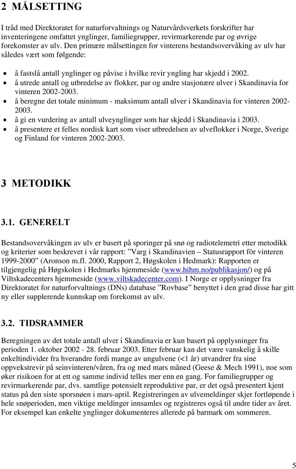 å utrede antall og utbredelse av flokker, par og andre stasjonære ulver i Skandinavia for vinteren 2002-2003. å beregne det totale minimum - maksimum antall ulver i Skandinavia for vinteren 2002-2003.