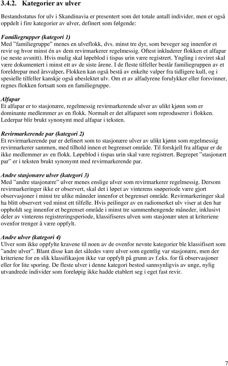 1) Med familiegruppe menes en ulveflokk, dvs. minst tre dyr, som beveger seg innenfor et revir og hvor minst én av dem revirmarkerer regelmessig.