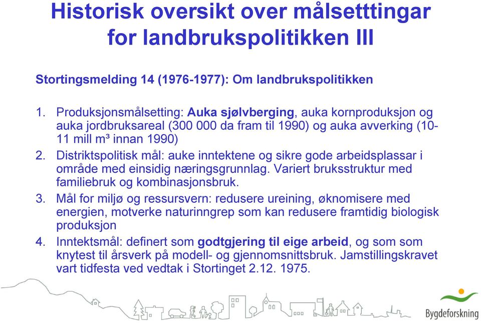 Distriktspolitisk mål: auke inntektene og sikre gode arbeidsplassar i område med einsidig næringsgrunnlag. Variert bruksstruktur med familiebruk og kombinasjonsbruk. 3.