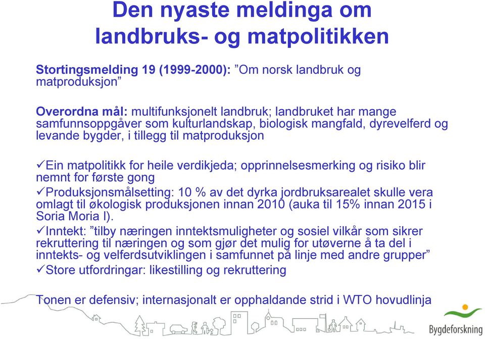 Produksjonsmålsetting: 10 % av det dyrka jordbruksarealet skulle vera omlagt til økologisk produksjonen innan 2010 (auka til 15% innan 2015 i Soria Moria I).