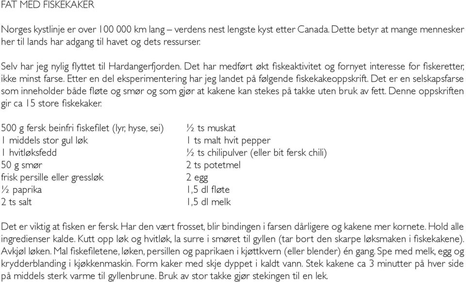 Etter en del eksperimentering har jeg landet på følgende fiskekakeoppskrift. Det er en selskapsfarse som inneholder både fløte og smør og som gjør at kakene kan stekes på takke uten bruk av fett.