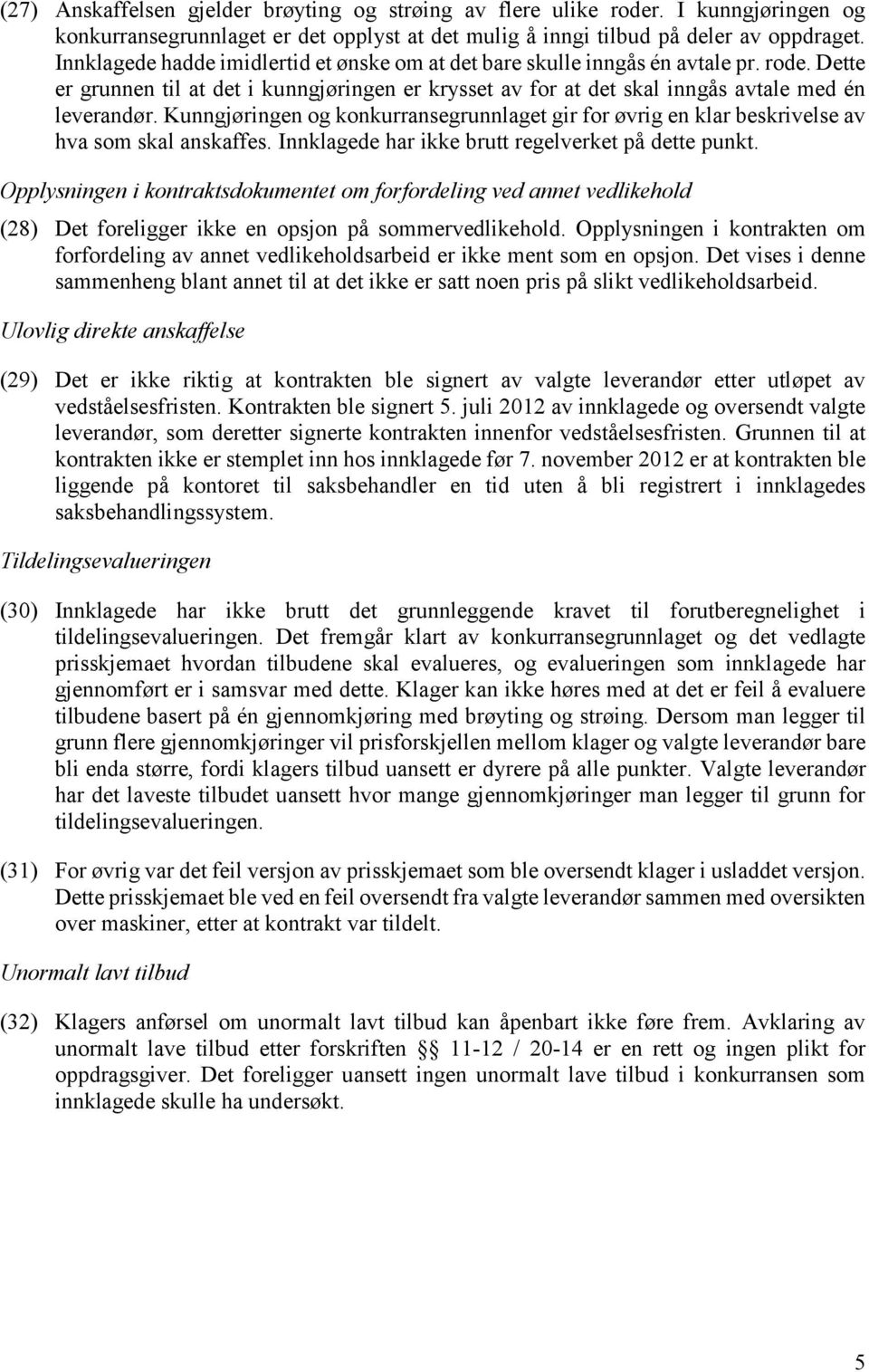 Kunngjøringen og konkurransegrunnlaget gir for øvrig en klar beskrivelse av hva som skal anskaffes. Innklagede har ikke brutt regelverket på dette punkt.