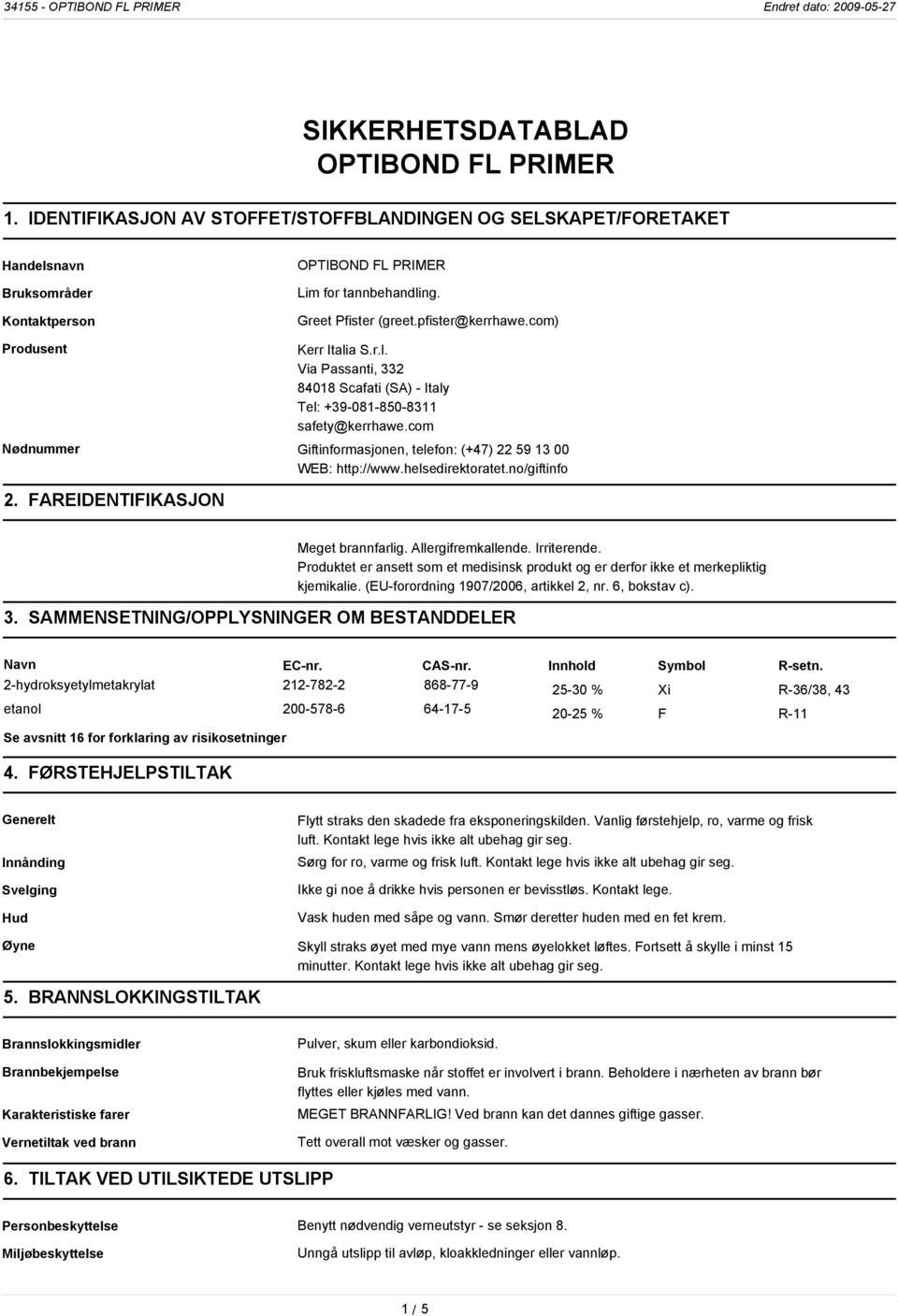 com Nødnummer Giftinformasjonen, telefon: (+47) 22 59 13 00 WEB: http://www.helsedirektoratet.no/giftinfo 2. FAREIDENTIFIKASJON 3. SAMMENSETNING/OPPLYSNINGER OM BESTANDDELER Meget brannfarlig.