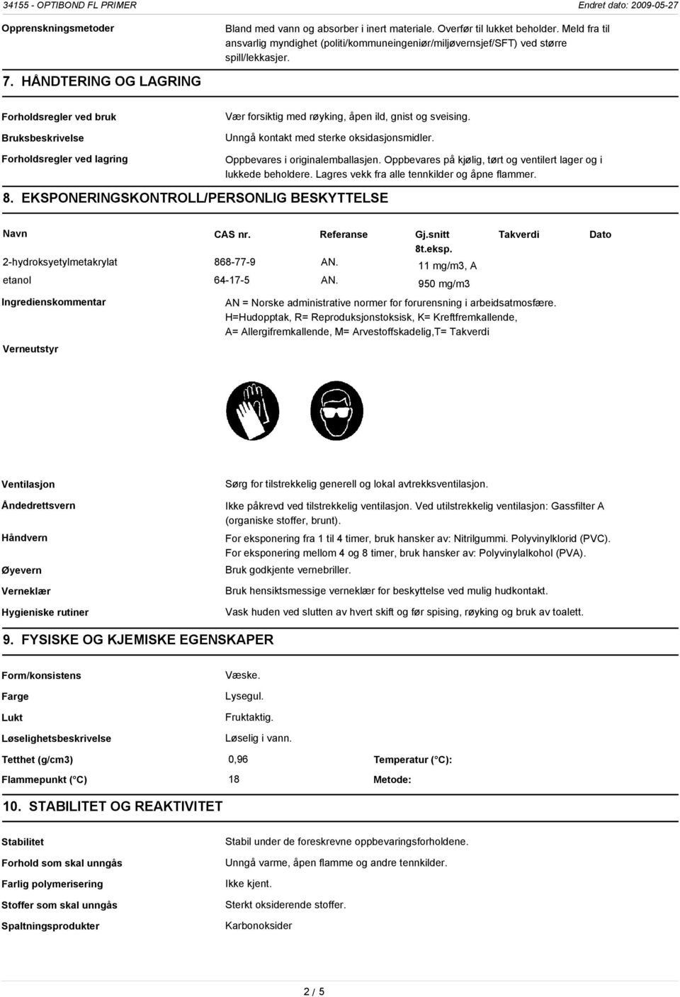 Oppbevares i originalemballasjen. Oppbevares på kjølig, tørt og ventilert lager og i lukkede beholdere. Lagres vekk fra alle tennkilder og åpne flammer. 8.