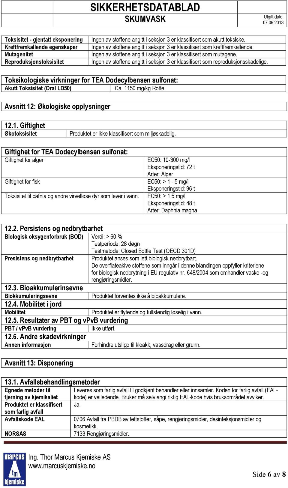 Ingen av stoffene angitt i seksjon 3 er klassifisert som reproduksjonsskadelige. Toksikologiske virkninger for TEA Dodecylbensen sulfonat: Akutt Toksisitet (Oral LD50) Ca.