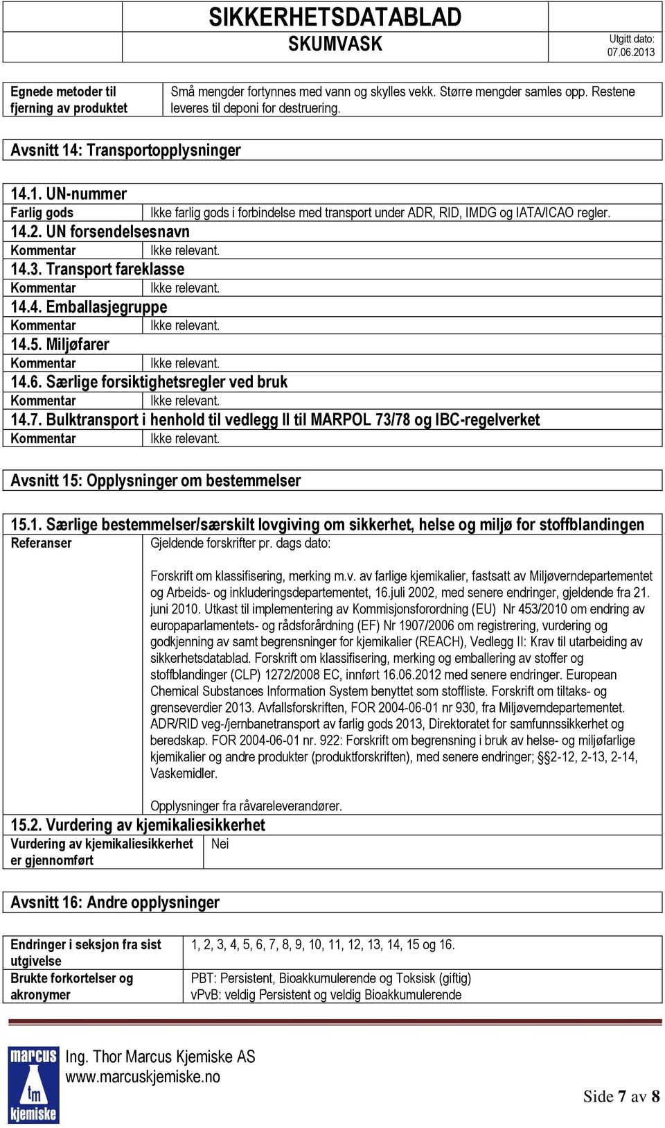 Særlige forsiktighetsregler ved bruk 14.7. Bulktransport i henhold til vedlegg II til MARPOL 73/78 og IBC-regelverket Avsnitt 15: Opplysninger om bestemmelser 15.1. Særlige bestemmelser/særskilt lovgiving om sikkerhet, helse og miljø for stoffblandingen Referanser Gjeldende forskrifter pr.