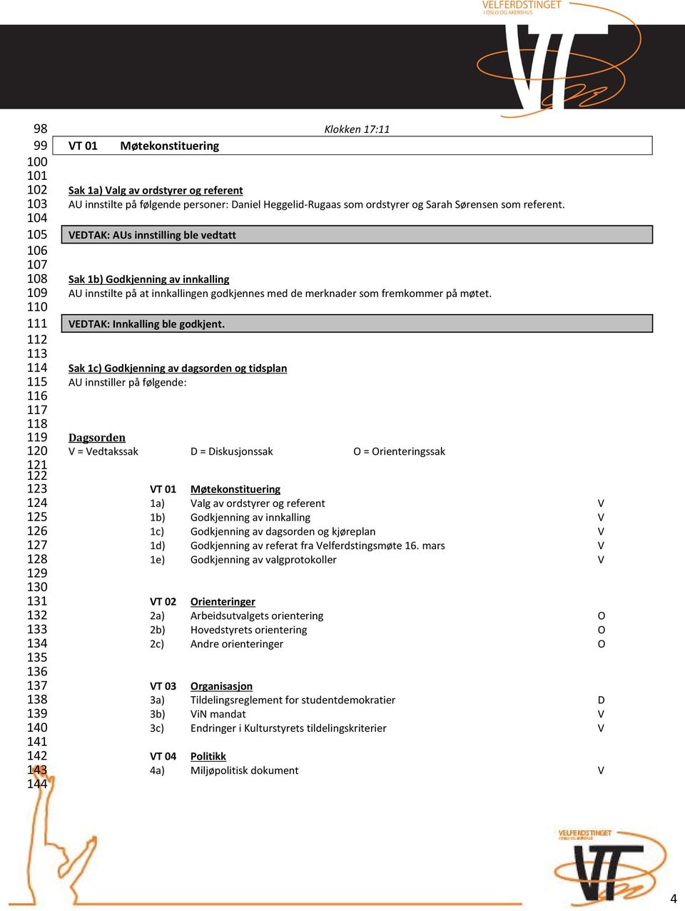 VEDTAK: AUs innstilling ble vedtatt Sak 1b) Godkjenning av innkalling AU innstilte på at innkallingen godkjennes med de merknader som fremkommer på møtet. VEDTAK: Innkalling ble godkjent.