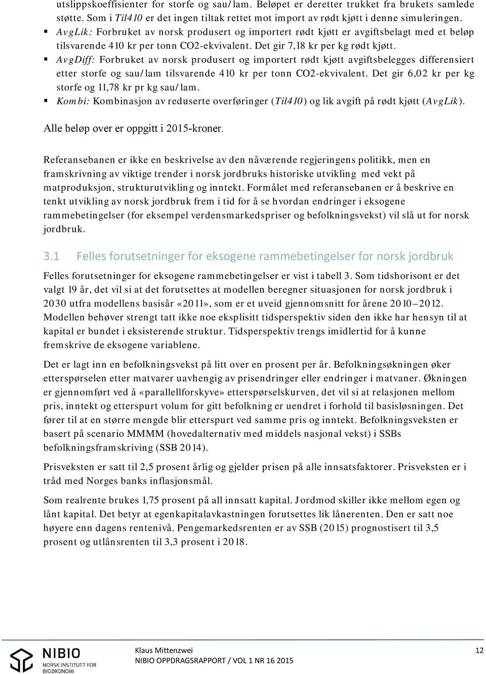 AvgDiff: Forbruket av norsk produsert og importert rødt kjøtt avgiftsbelegges differensiert etter storfe og sau/lam tilsvarende 410 kr per tonn CO2-ekvivalent.