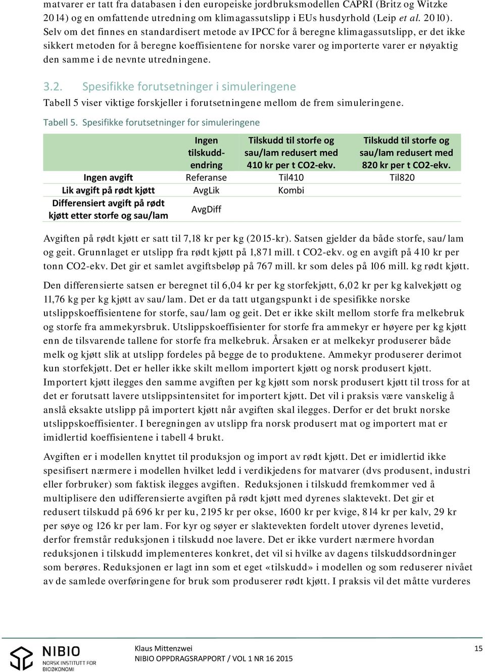 i de nevnte utredningene. 3.2. Spesifikke forutsetninger i simuleringene Tabell 5 