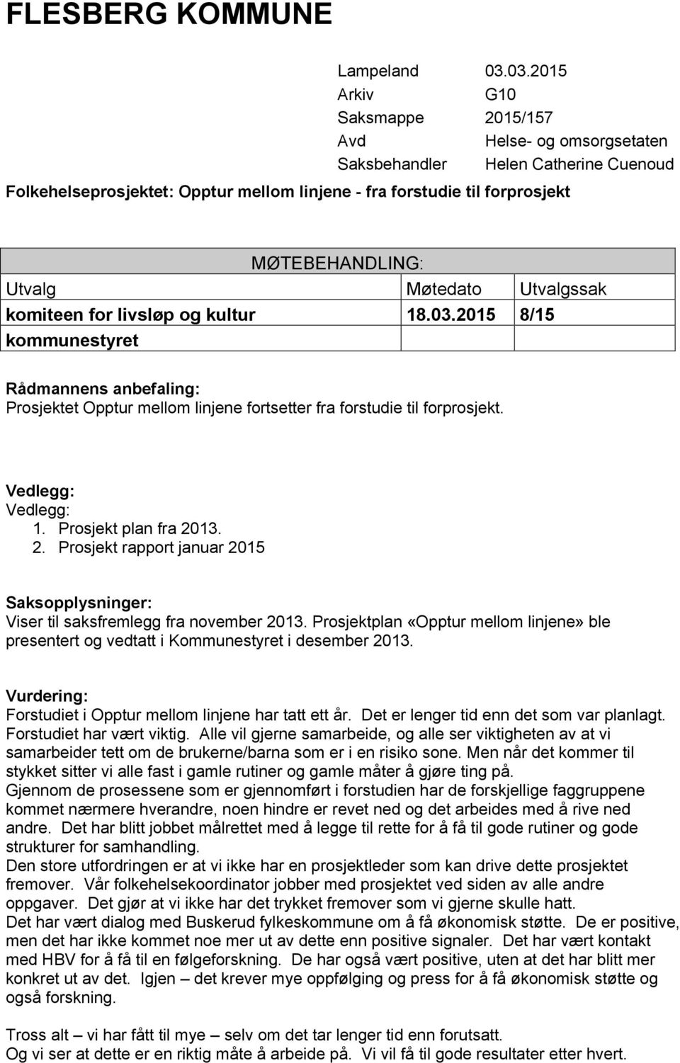 Utvalg Møtedato Utvalgssak komiteen for livsløp og kultur 18.03.2015 8/15 kommunestyret Rådmannens anbefaling: Prosjektet Opptur mellom linjene fortsetter fra forstudie til forprosjekt.