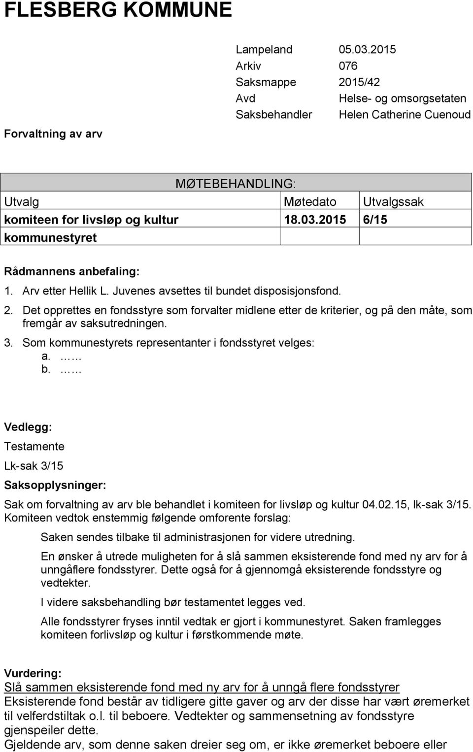 2015 6/15 kommunestyret Rådmannens anbefaling: 1. Arv etter Hellik L. Juvenes avsettes til bundet disposisjonsfond. 2.