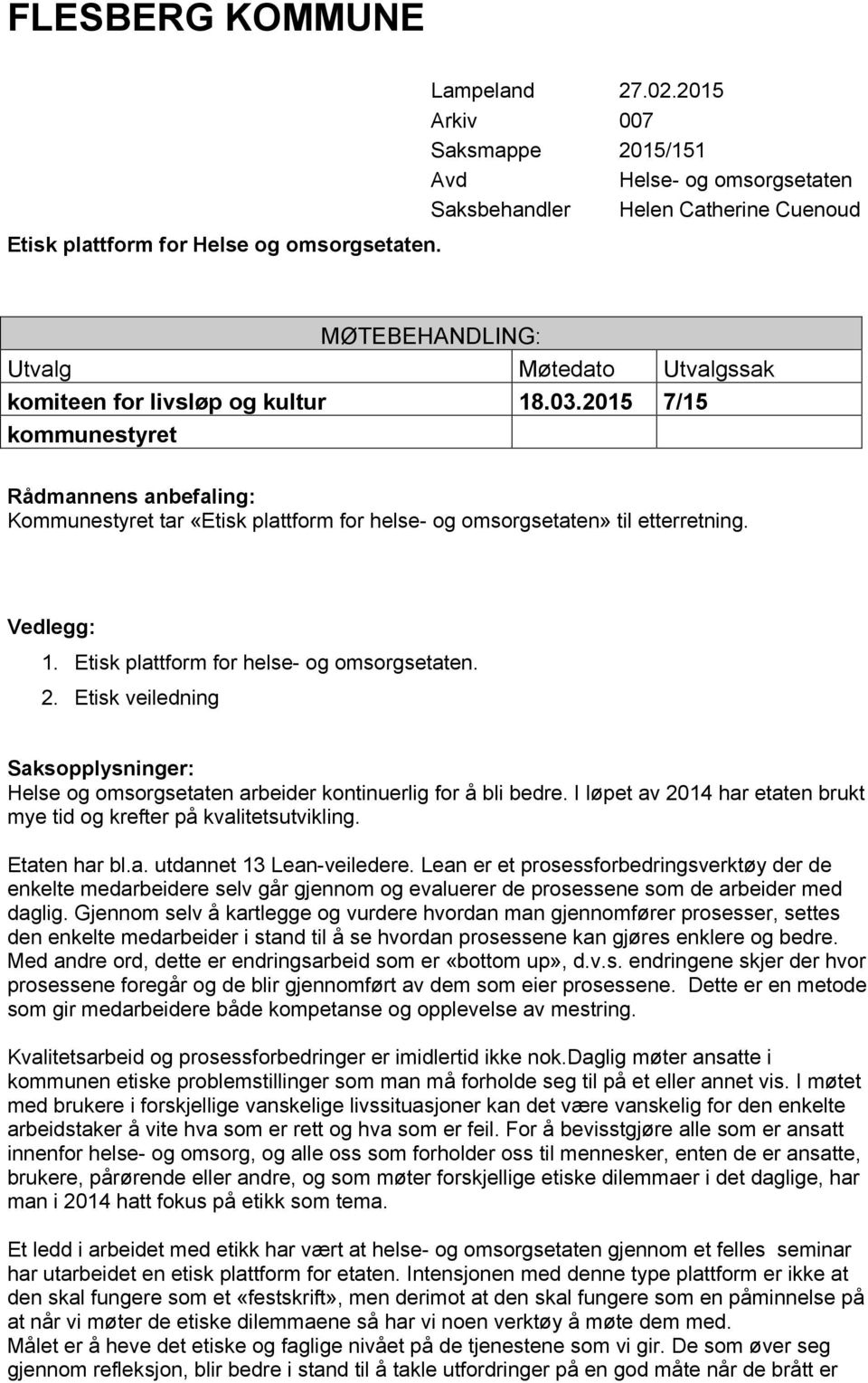 2015 7/15 kommunestyret Rådmannens anbefaling: Kommunestyret tar «Etisk plattform for helse- og omsorgsetaten» til etterretning. Vedlegg: 1. Etisk plattform for helse- og omsorgsetaten. 2.