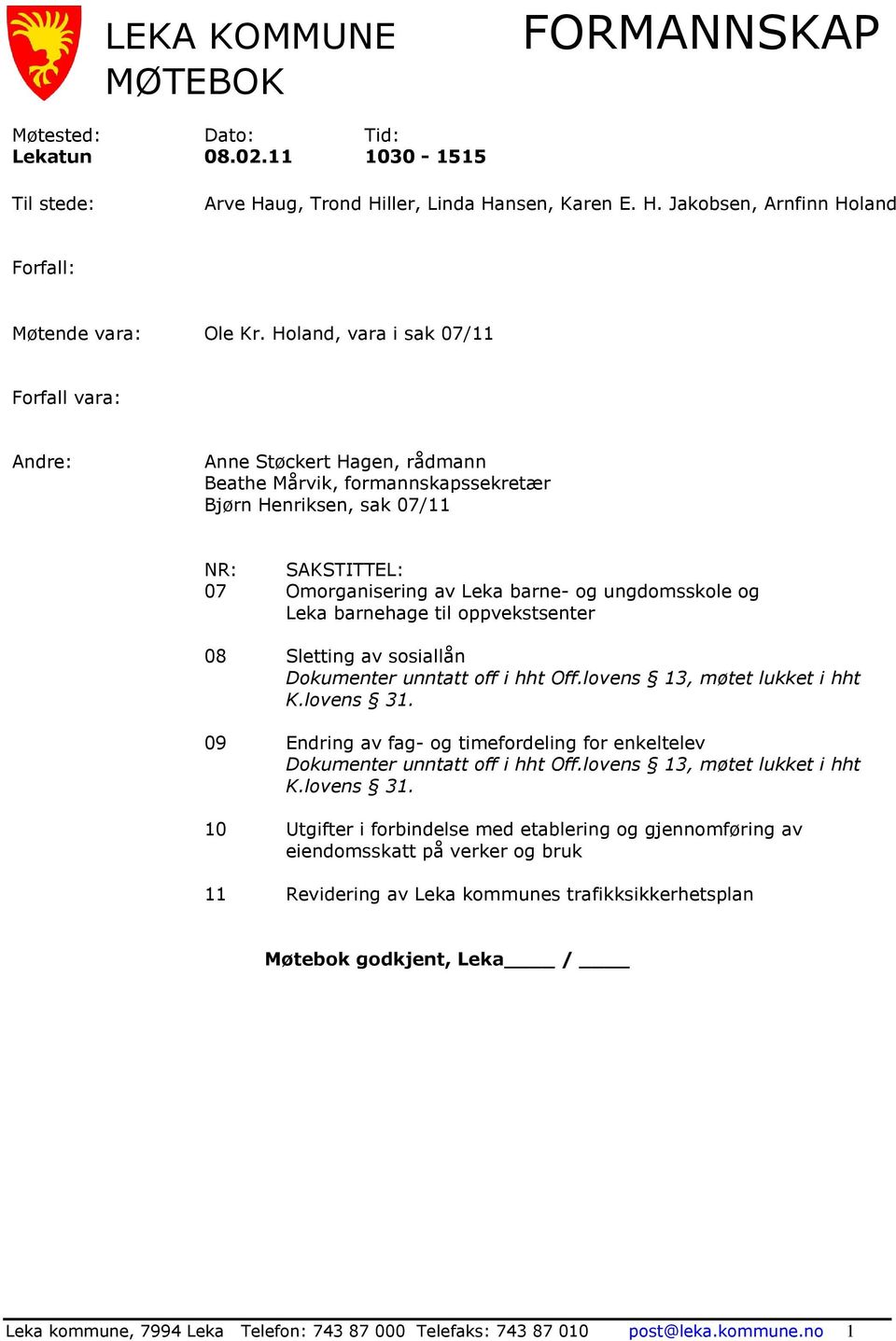 og ungdomsskole og Sletting av sosiallån Dokumenter unntatt off i hht Off.lovens 13, møtet lukket i hht K.lovens 31. Endring av fag- og timefordeling for enkeltelev Dokumenter unntatt off i hht Off.