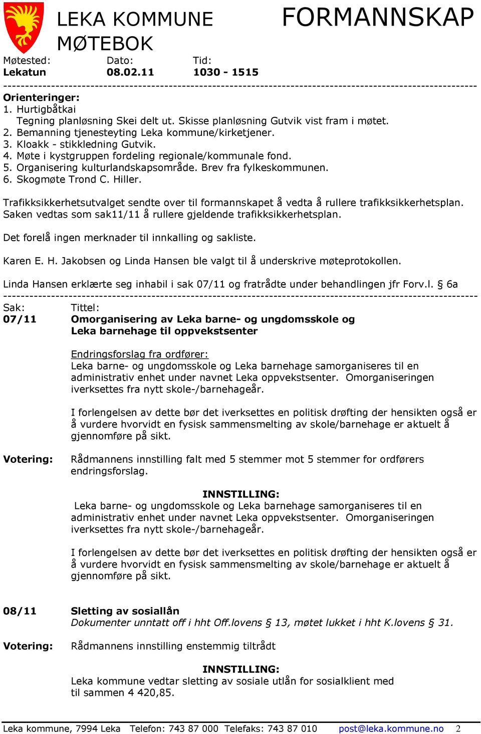 Møte i kystgruppen fordeling regionale/kommunale fond. 5. Organisering kulturlandskapsområde. Brev fra fylkeskommunen. 6. Skogmøte Trond C. Hiller.