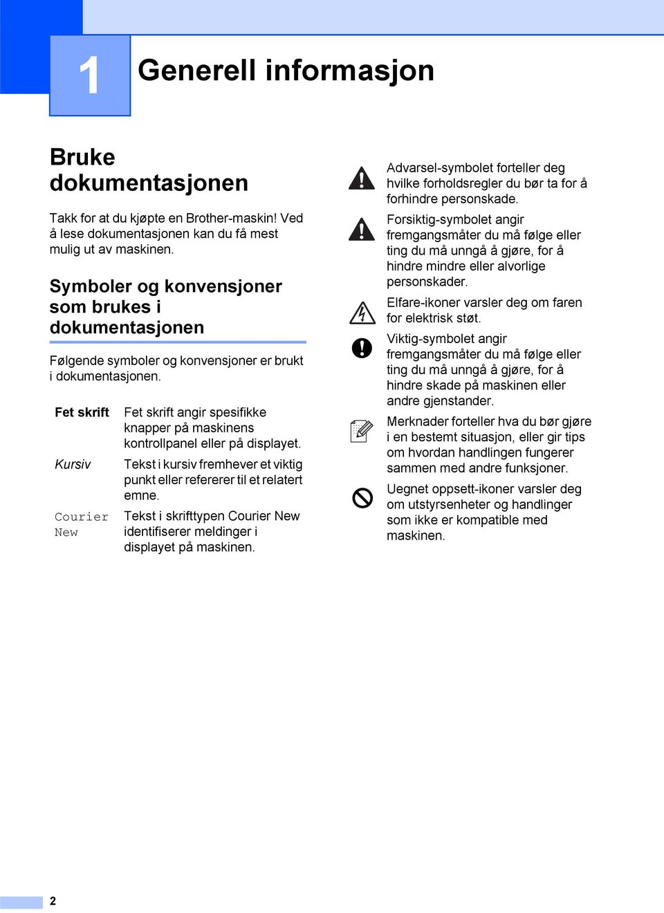 Fet skrift Kursiv Courier New Fet skrift angir spesifikke knapper på maskinens kontrollpanel eller på displayet. Tekst i kursiv fremhever et viktig punkt eller refererer til et relatert emne.