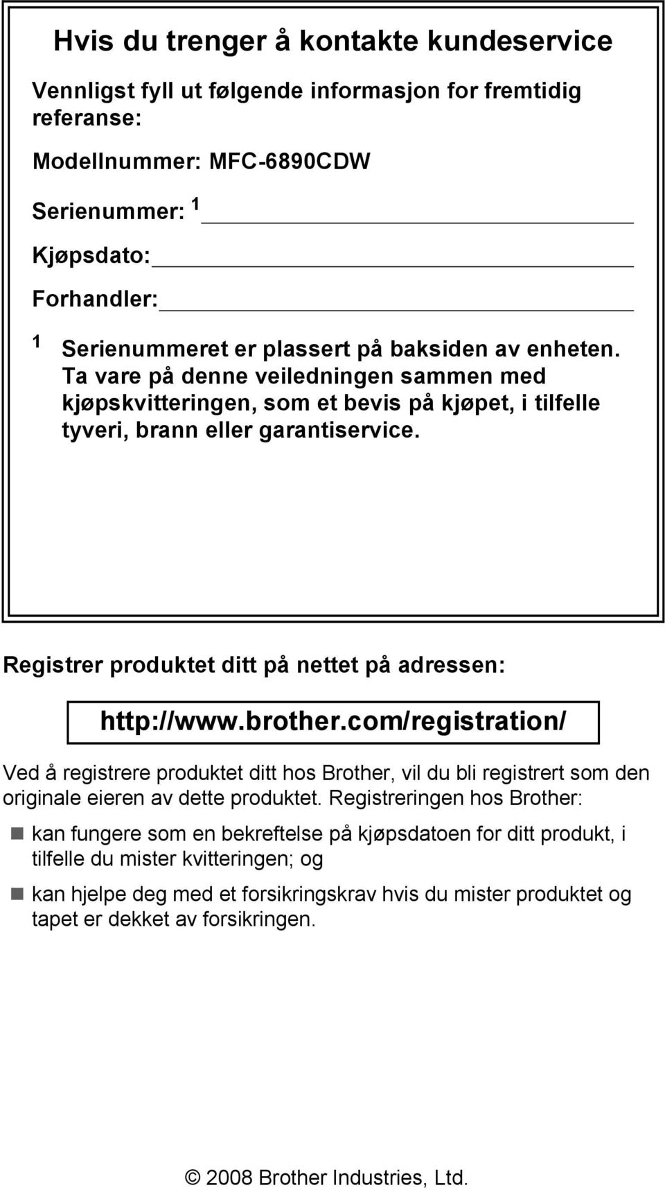 Registrer produktet ditt på nettet på adressen: http://www.brother.com/registration/ Ved å registrere produktet ditt hos Brother, vil du bli registrert som den originale eieren av dette produktet.