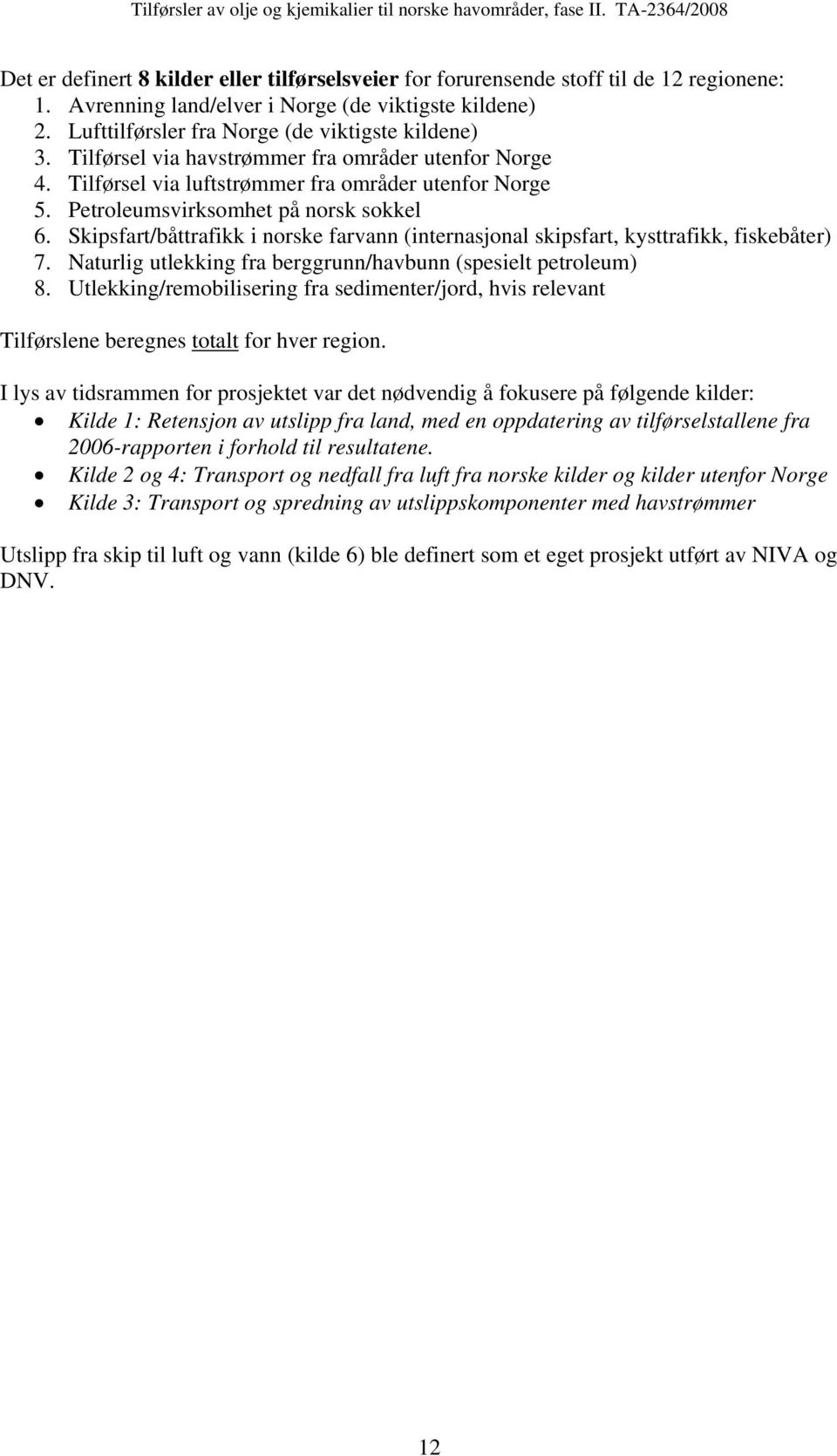 Tilførsel via luftstrømmer fra områder utenfor Norge 5. Petroleumsvirksomhet på norsk sokkel 6. Skipsfart/båttrafikk i norske farvann (internasjonal skipsfart, kysttrafikk, fiskebåter) 7.