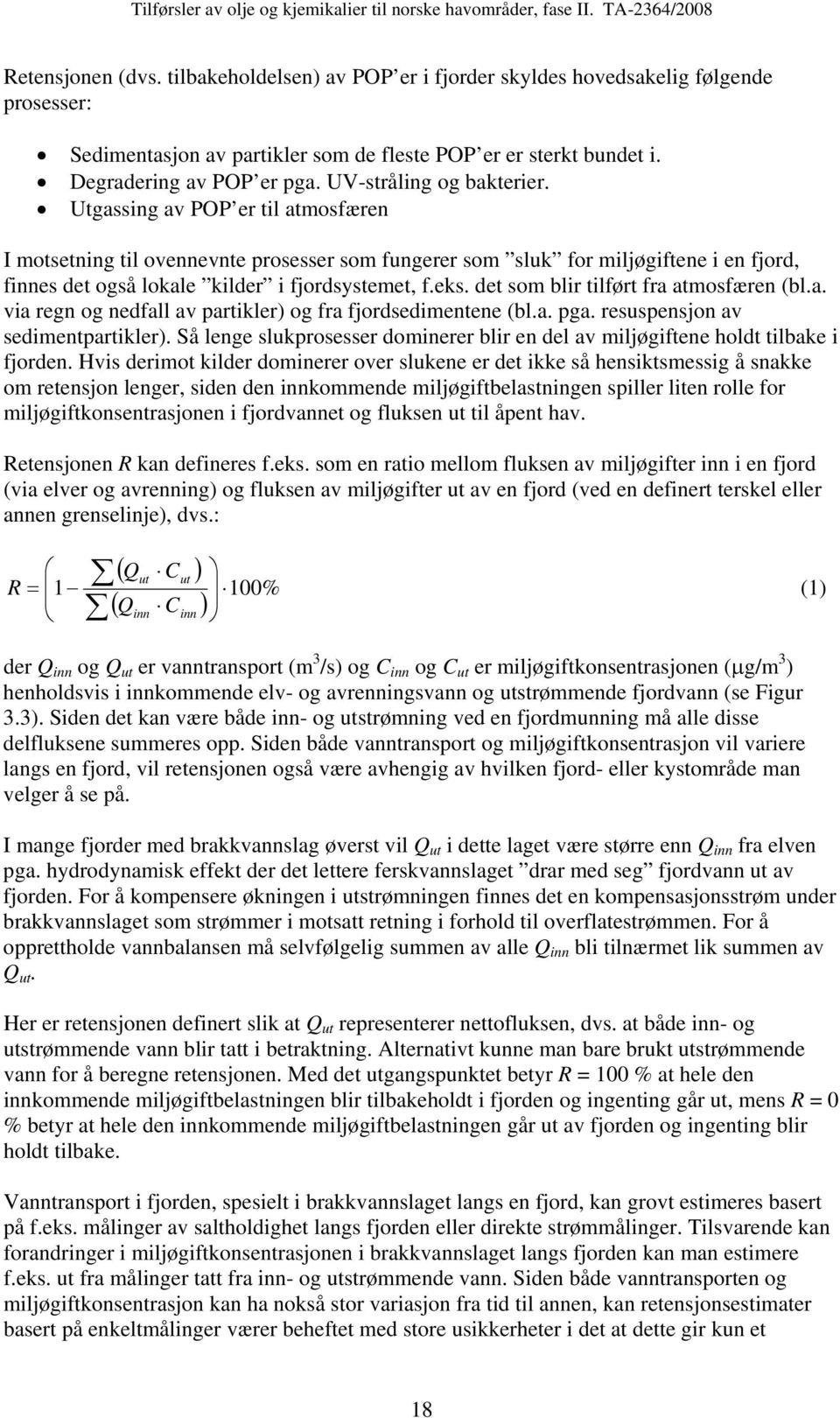 Utgassing av POP er til atmosfæren I motsetning til ovennevnte prosesser som fungerer som sluk for miljøgiftene i en fjord, finnes det også lokale kilder i fjordsystemet, f.eks.