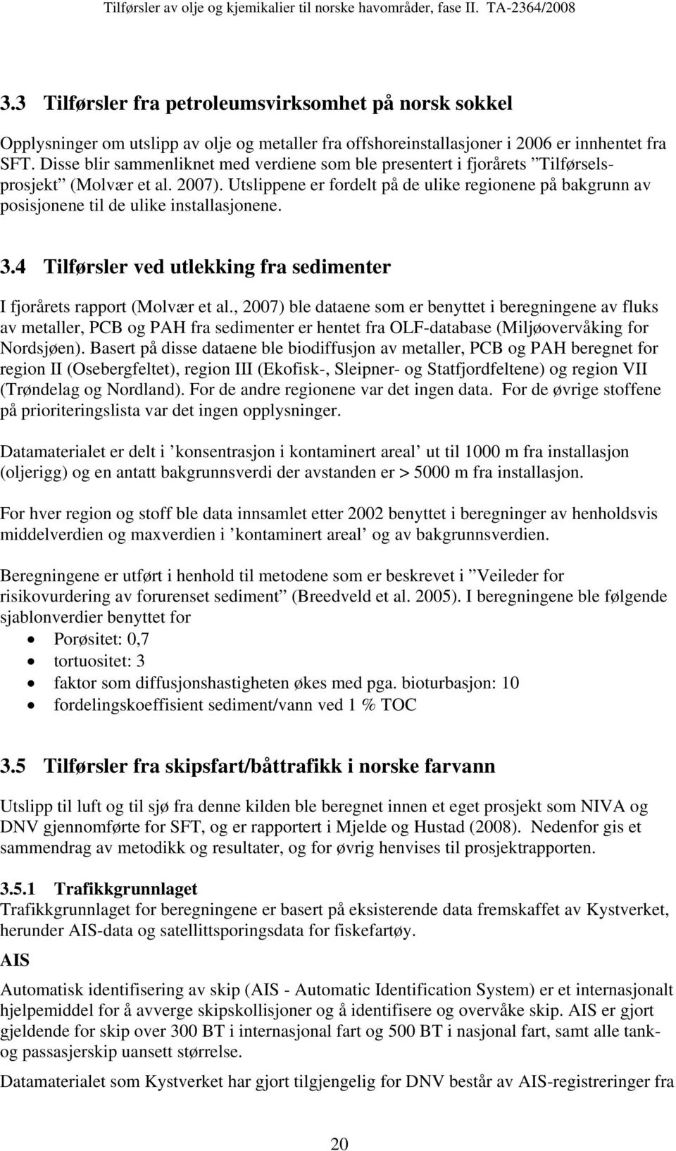 Disse blir sammenliknet med verdiene som ble presentert i fjorårets Tilførselsprosjekt (Molvær et al. 2007).