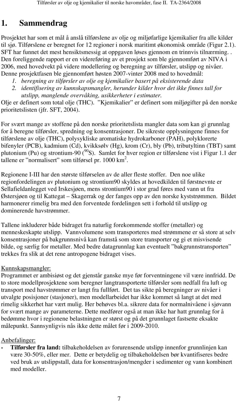 . Den foreliggende rapport er en videreføring av et prosjekt som ble gjennomført av NIVA i 2006, med hovedvekt på videre modellering og beregning av tilførsler, utslipp og nivåer.