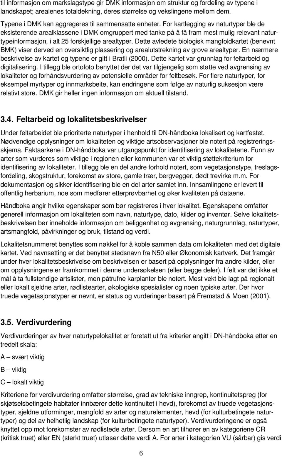 For kartlegging av naturtyper ble de eksisterende arealklassene i DMK omgruppert med tanke på å få fram mest mulig relevant naturtypeinformasjon, i alt 25 forskjellige arealtyper.