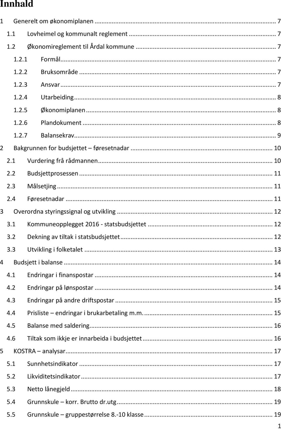 3 Målsetjing... 11 2.4 Føresetnadar... 11 3 Overordna styringssignal og utvikling... 12 3.1 Kommuneopplegget 2016 - statsbudsjettet... 12 3.2 Dekning av tiltak i statsbudsjettet... 12 3.3 Utvikling i folketalet.