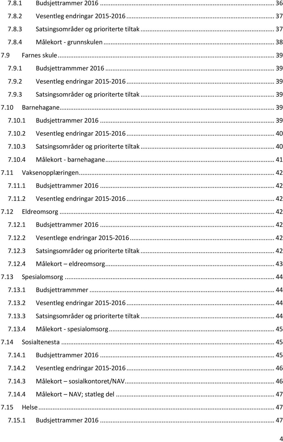 10.3 Satsingsområder og prioriterte tiltak... 40 7.10.4 Målekort - barnehagane... 41 7.11 Vaksenopplæringen... 42 7.11.1 Budsjettrammer 2016... 42 7.11.2 Vesentleg endringar 2015-2016... 42 7.12 Eldreomsorg.