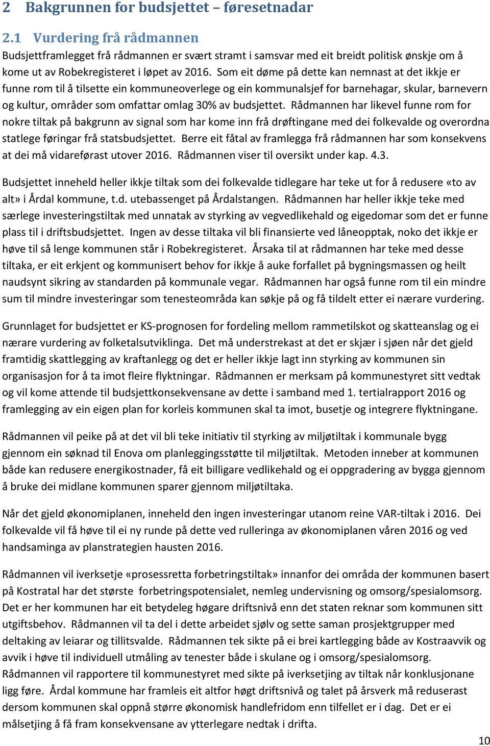 Som eit døme på dette kan nemnast at det ikkje er funne rom til å tilsette ein kommuneoverlege og ein kommunalsjef for barnehagar, skular, barnevern og kultur, områder som omfattar omlag 30% av