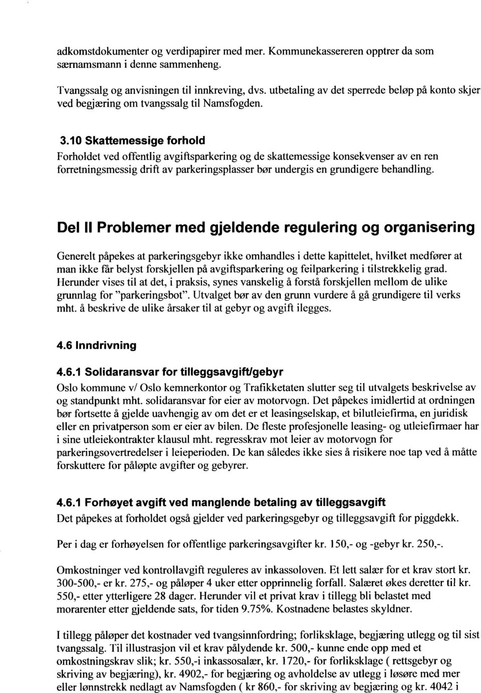 10 Skattemessige forhold Forholdet ved offentlig avgiftsparkering og de skattemessige konsekvenser av en ren forretningsmessig drift av parkeringsplasser bør undergir en grundigere behandling.