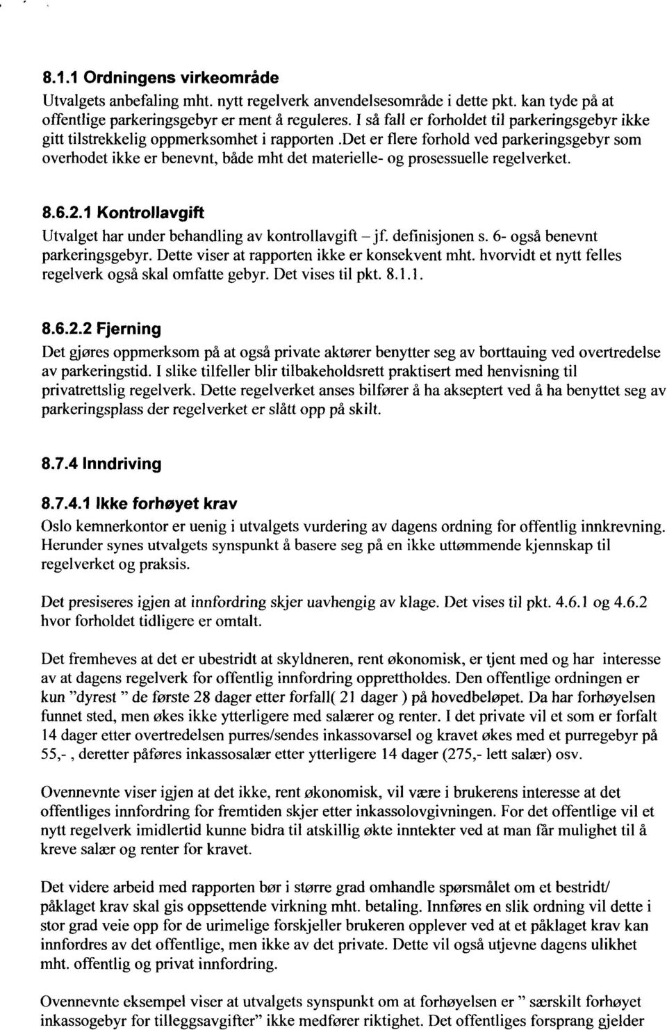 prosessuelle regelverket. 8.6.2.1 Kontrollavgift Utvalget har under behandling av kontrollavgift - jf. definisjonen s. 6- også benevnt parkeringsgebyr. Dette viser at rapporten ikke er konsekvent mht.