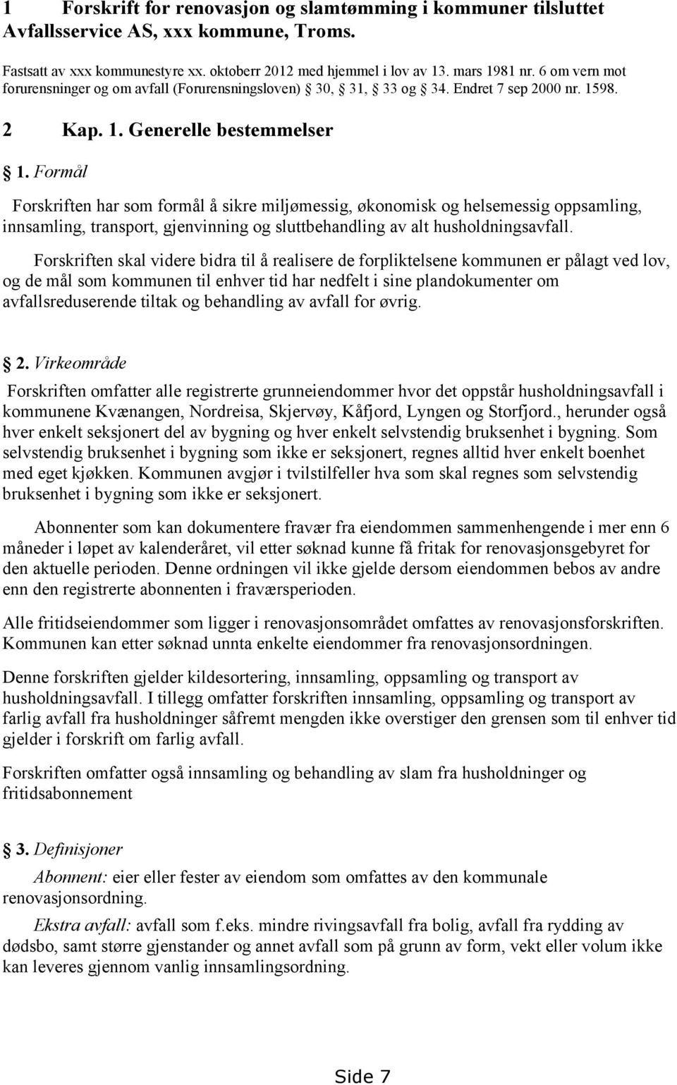 Formål Forskriften har som formål å sikre miljømessig, økonomisk og helsemessig oppsamling, innsamling, transport, gjenvinning og sluttbehandling av alt husholdningsavfall.