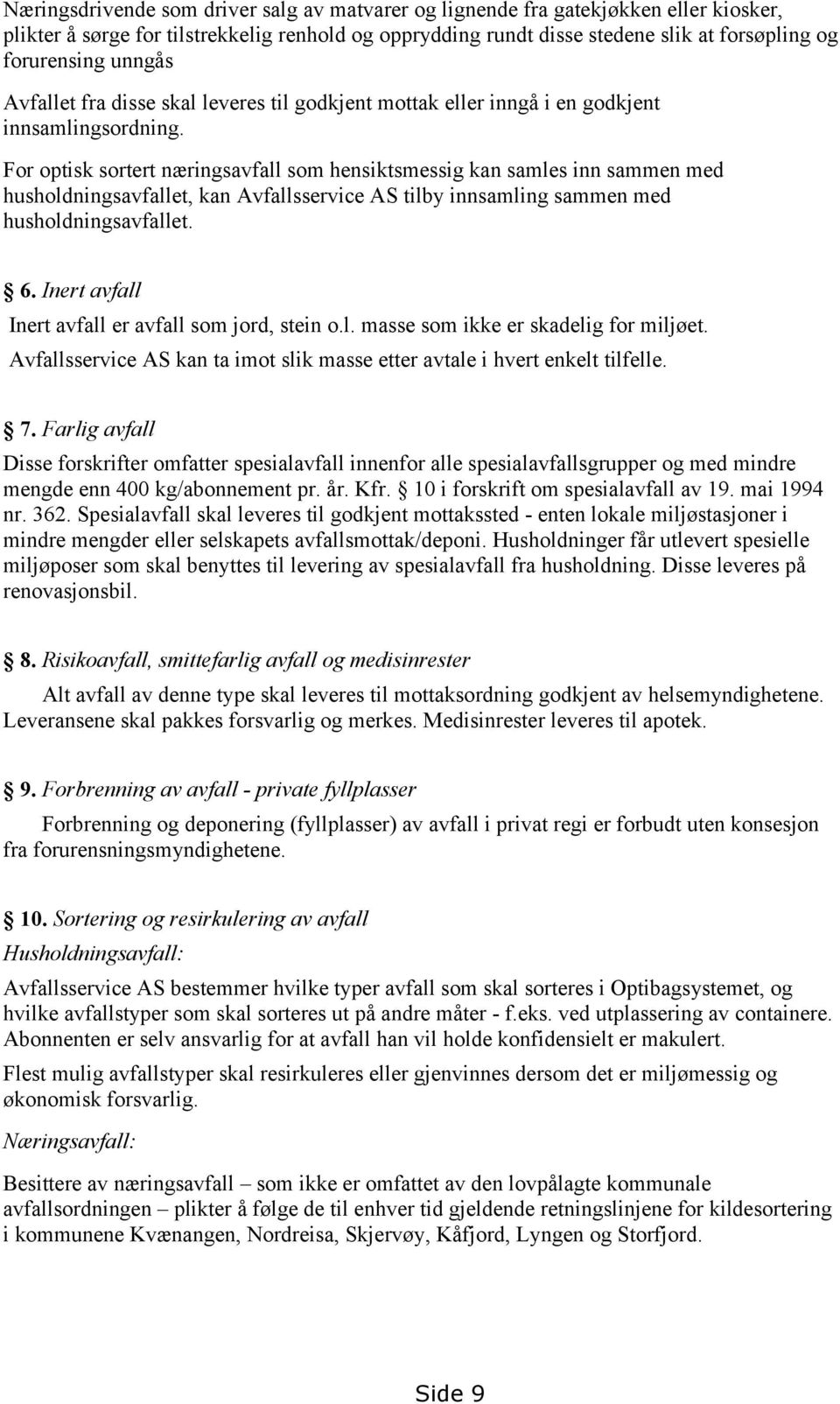 For optisk sortert næringsavfall som hensiktsmessig kan samles inn sammen med husholdningsavfallet, kan Avfallsservice AS tilby innsamling sammen med husholdningsavfallet. 6.