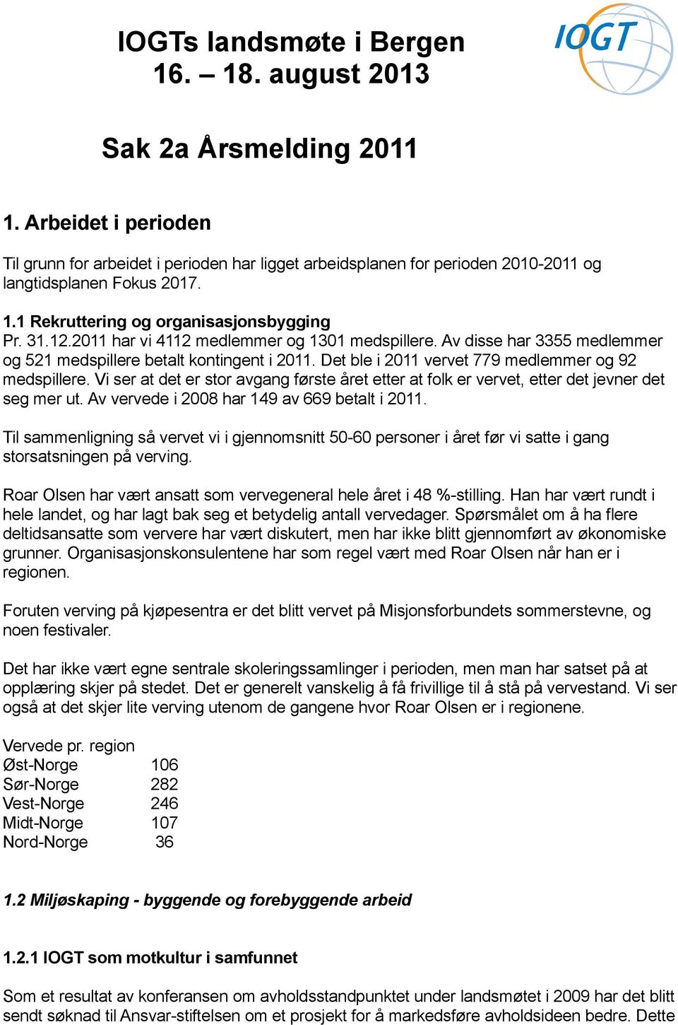 Vi ser at det er stor avgang første året etter at folk er vervet, etter det jevner det seg mer ut. Av vervede i 2008 har 149 av 669 betalt i 2011.