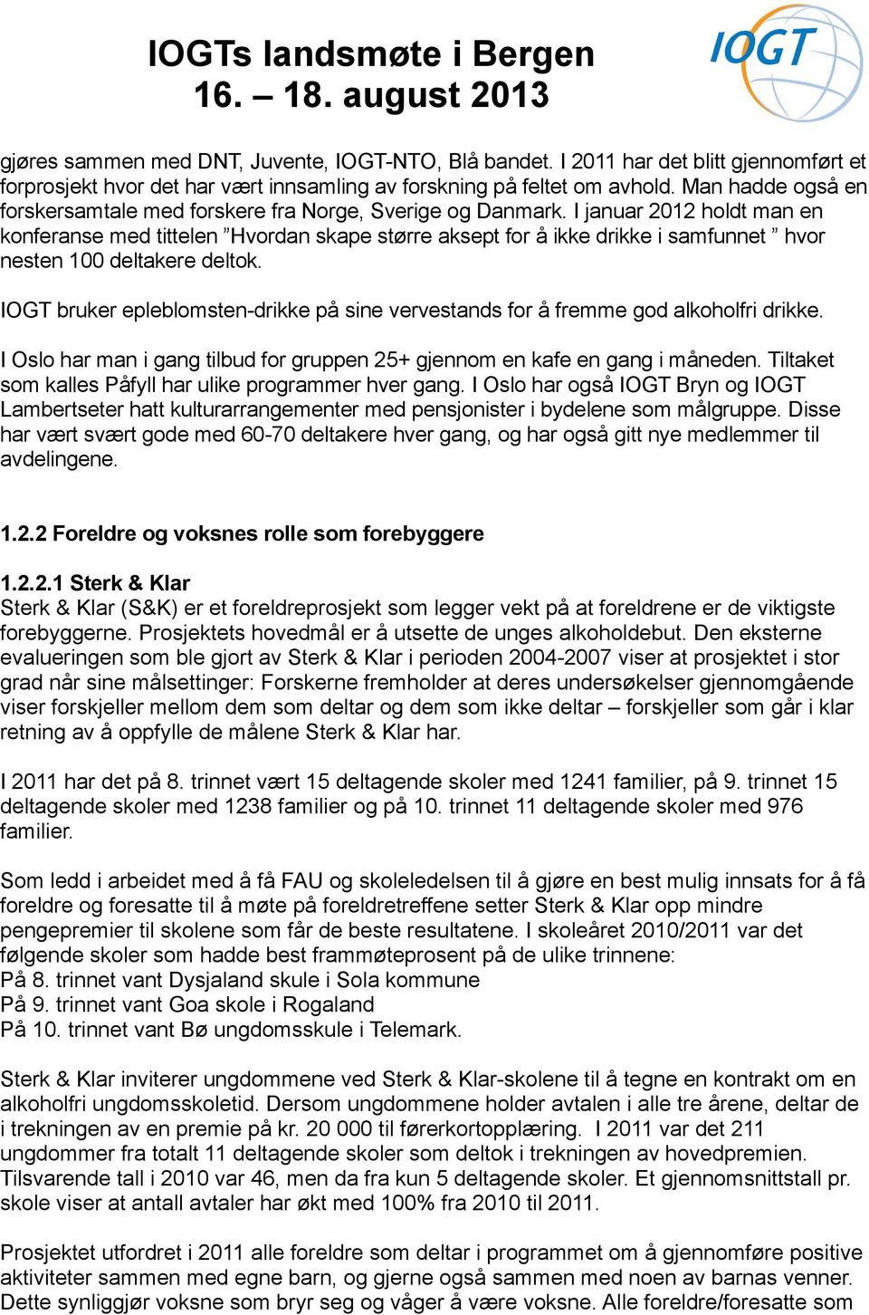 I januar 2012 holdt man en konferanse med tittelen Hvordan skape større aksept for å ikke drikke i samfunnet hvor nesten 100 deltakere deltok.