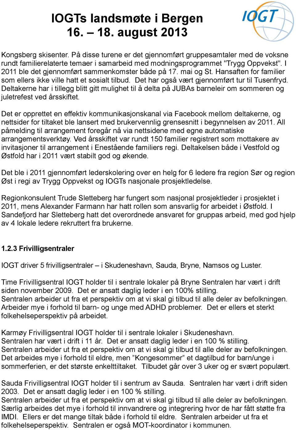 Deltakerne har i tillegg blitt gitt mulighet til å delta på JUBAs barneleir om sommeren og juletrefest ved årsskiftet.