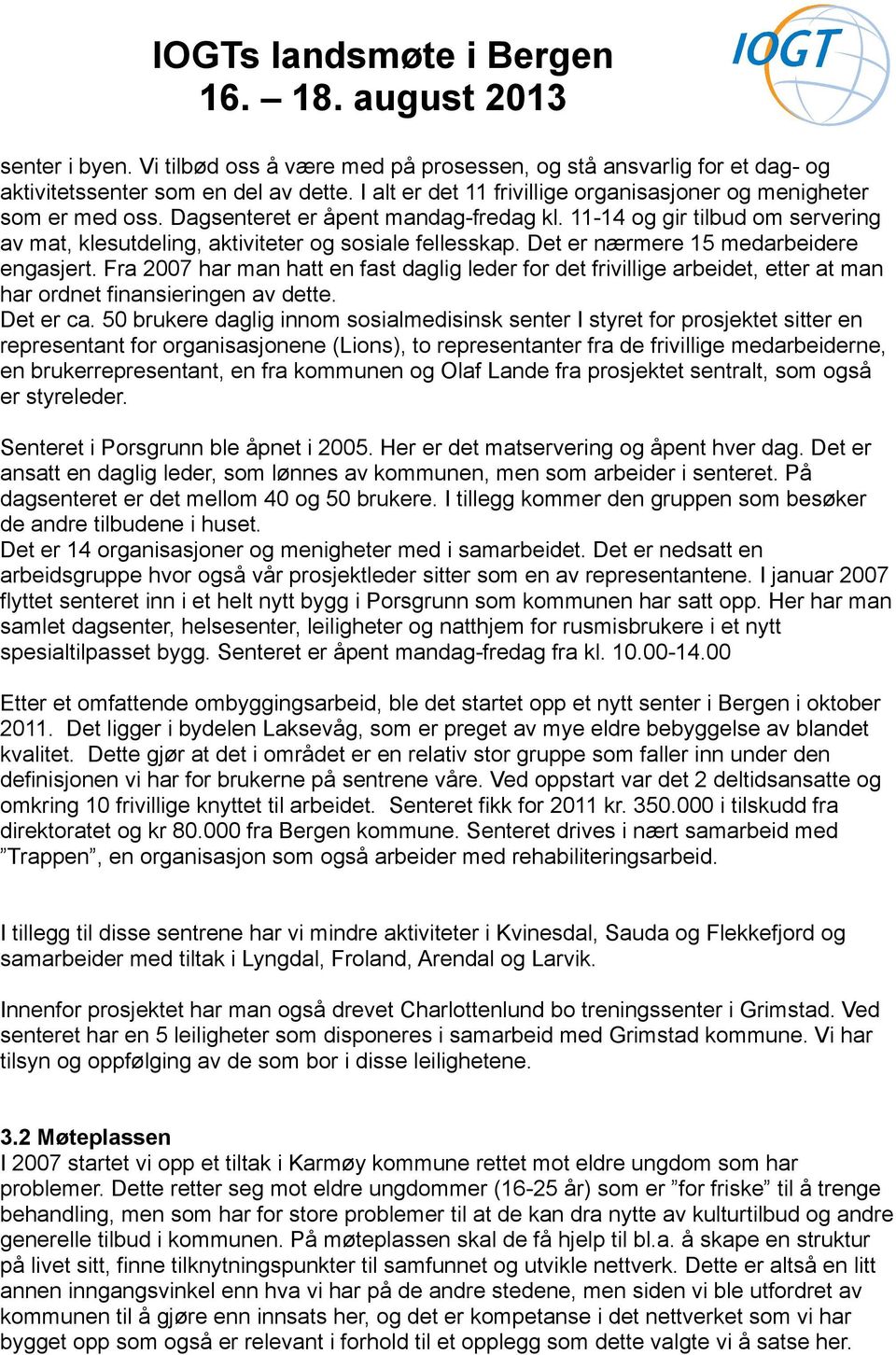 Fra 2007 har man hatt en fast daglig leder for det frivillige arbeidet, etter at man har ordnet finansieringen av dette. Det er ca.