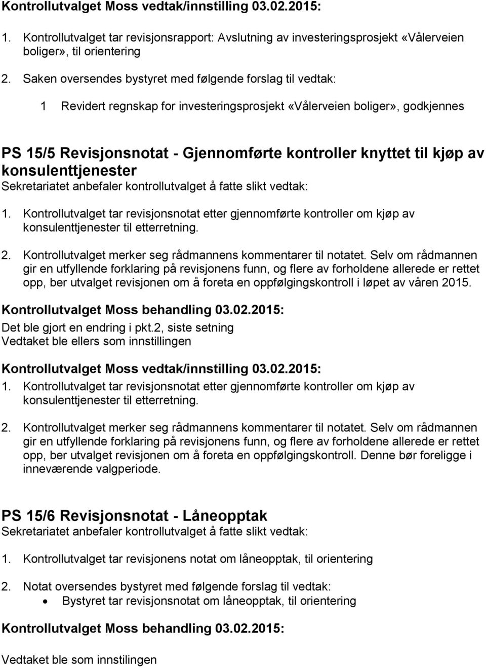 kjøp av konsulenttjenester 1. Kontrollutvalget tar revisjonsnotat etter gjennomførte kontroller om kjøp av konsulenttjenester til etterretning. 2.