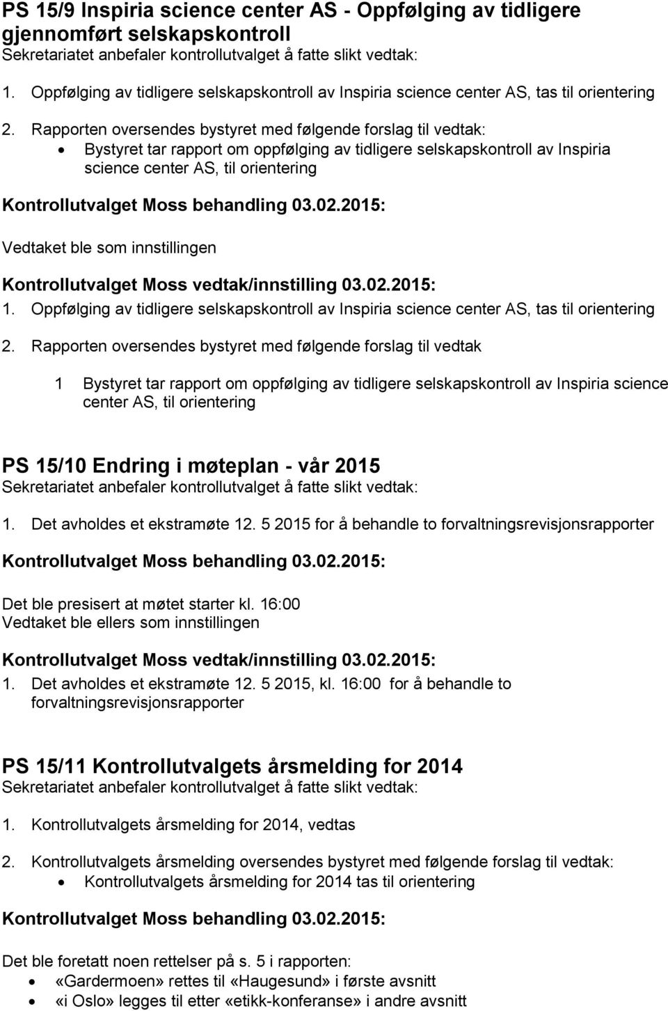 innstillingen 1. Oppfølging av tidligere selskapskontroll av Inspiria science center AS, tas til orientering 2.