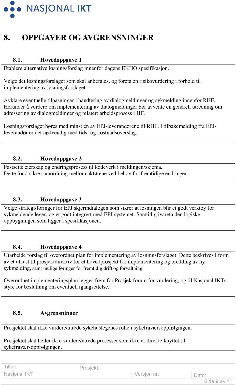 Avklare eventuelle tilpasninger i håndtering av dialogmeldinger og sykmelding innenfor RHF.