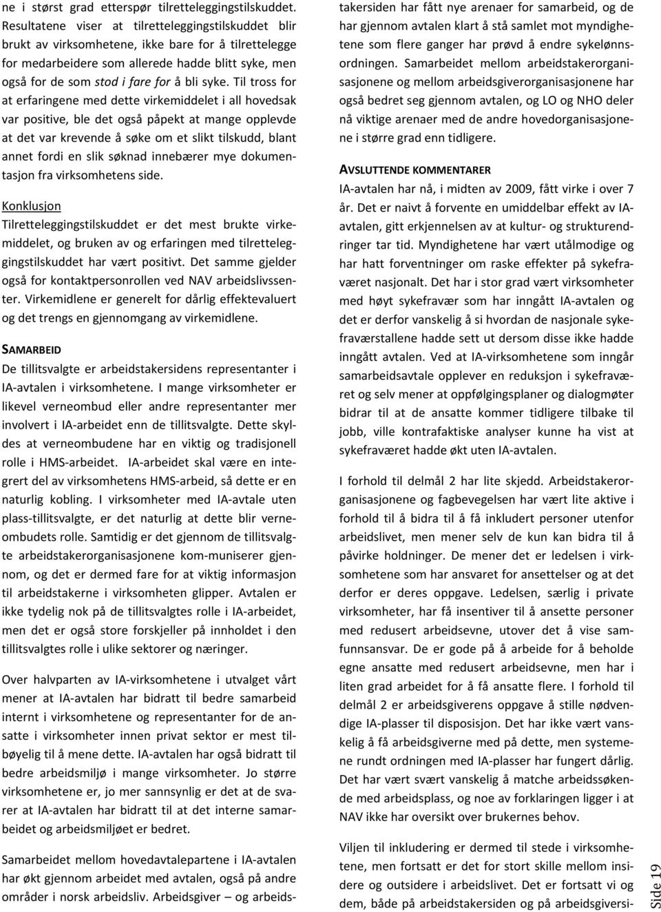 syke. Til tross for at erfaringene med dette virkemiddelet i all hovedsak var positive, ble det også påpekt at mange opplevde at det var krevende å søke om et slikt tilskudd, blant annet fordi en