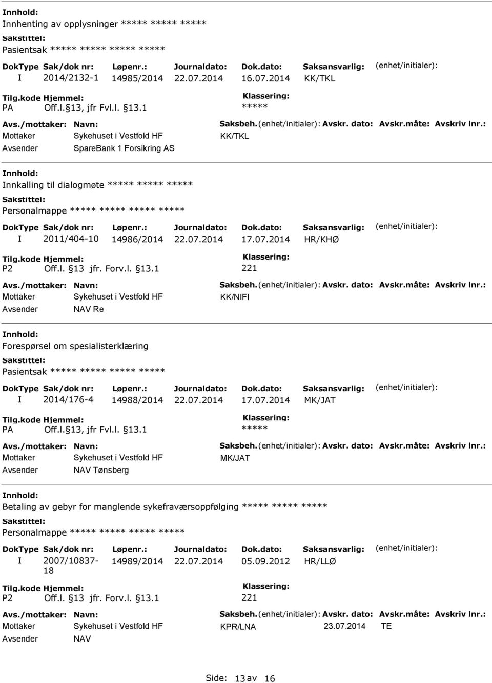 : KK/NF NAV Re Forespørsel om spesialisterklæring Pasientsak 2014/176-4 14988/2014 MK/JAT Avs./mottaker: Navn: Saksbeh. Avskr. dato: Avskr.måte: Avskriv lnr.