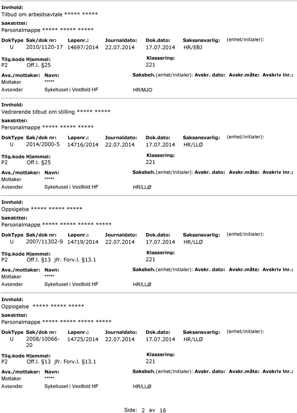 Avskr. dato: Avskr.måte: Avskriv lnr.: Mottaker Oppsigelse 2007/11302-9 14719/2014 Avs./mottaker: Navn: Saksbeh. Avskr. dato: Avskr.måte: Avskriv lnr.: Mottaker Oppsigelse 2008/10066-20 14725/2014 Avs.